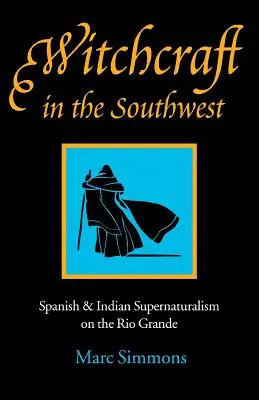 Czary na południowym zachodzie: Hiszpański i indiański nadprzyrodzony nad Rio Grande - Witchcraft in the Southwest: Spanish & Indian Supernaturalism on the Rio Grande