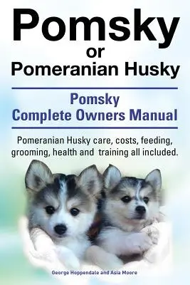 Pomsky lub Pomeranian Husky. ostateczny podręcznik psa Pomsky. Pomeranian Husky Opieka, koszty, karmienie, pielęgnacja, zdrowie i szkolenie. - Pomsky or Pomeranian Husky. the Ultimate Pomsky Dog Manual. Pomeranian Husky Care, Costs, Feeding, Grooming, Health and Training All Included.