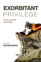 Niebotyczny przywilej: Wzrost i upadek dolara. Barry Eichengreen - Exorbitant Privilege: The Rise and Fall of the Dollar. Barry Eichengreen