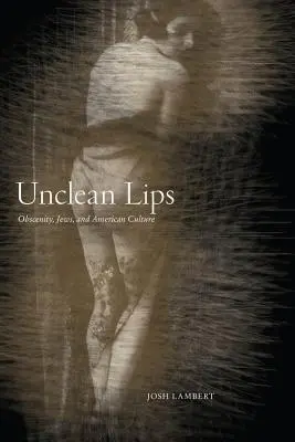 Nieczyste usta: obsceniczność, Żydzi i kultura amerykańska - Unclean Lips: Obscenity, Jews, and American Culture