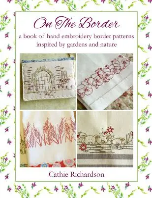 On the Border: Księga wzorów haftu ręcznego inspirowanych ogrodem i naturą - On the Border: A Book of Hand Embroidery Border Patterns Inspired by Garden and Nature