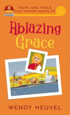 Ablazing Grace: Faith and Foils Cozy Mystery Series - książka #2 - Ablazing Grace: Faith and Foils Cozy Mystery Series Book #2