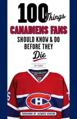 100 rzeczy, które fani Canadiens powinni wiedzieć i zrobić przed śmiercią - 100 Things Canadiens Fans Should Know & Do Before They Die