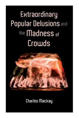 Niezwykłe popularne złudzenia i szaleństwo tłumów: Vol.1-3 - Extraordinary Popular Delusions and the Madness of Crowds: Vol.1-3