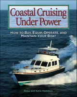 Rejs przybrzeżny pod napięciem: jak kupić, wyposażyć, obsługiwać i konserwować łódź - Coastal Cruising Under Power: How to Buy, Equip, Operate, and Maintain Your Boat