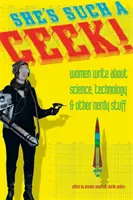 She's Such a Geek: Kobiety piszą o nauce, technologii i innych dziwnych rzeczach - She's Such a Geek: Women Write about Science, Technology, and Other Nerdy Stuff