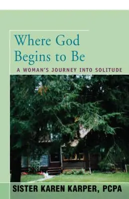 Gdzie Bóg zaczyna być: Podróż kobiety w samotność - Where God Begins to Be: A Woman's Journey Into Solitude