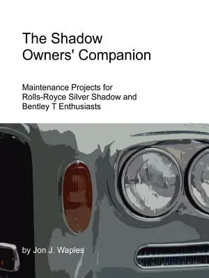 The Shadow Owners' Companion: Projekty konserwacyjne dla entuzjastów Rolls-Royce'a Silver Shadow i Bentleya T. - The Shadow Owners' Companion: Maintenance Projects for Rolls-Royce Silver Shadow and Bentley T Enthusiasts