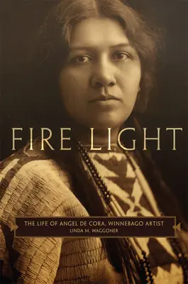 Światło ognia: Życie Angel de Cora, artystki z plemienia Winnebago - Fire Light: The Life of Angel de Cora, Winnebago Artist