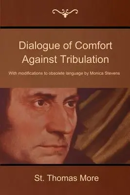 Dialog pocieszenia przeciwko uciskowi: Z modyfikacjami przestarzałego języka autorstwa Moniki Stevens - Dialogue of Comfort Against Tribulation: With Modifications to Obsolete Language by Monica Stevens