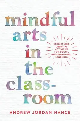 Mindful Arts in the Classroom: Historie i kreatywne działania na rzecz uczenia się społecznego i emocjonalnego - Mindful Arts in the Classroom: Stories and Creative Activities for Social and Emotional Learning