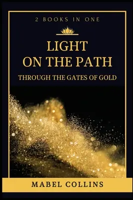 Światło na ścieżce: Przez złote bramy (2 KSIĄŻKI W JEDNEJ) - Light On The Path: Through The Gates Of Gold (2 BOOKS IN ONE)