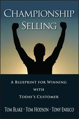 Mistrzowska sprzedaż: Plan zwycięstwa z dzisiejszym klientem - Championship Selling: A Blueprint for Winning with Today's Customer