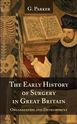 Wczesna historia chirurgii w Wielkiej Brytanii: jej organizacja i rozwój - The Early History of Surgery in Great Britain: Its Organization and Development