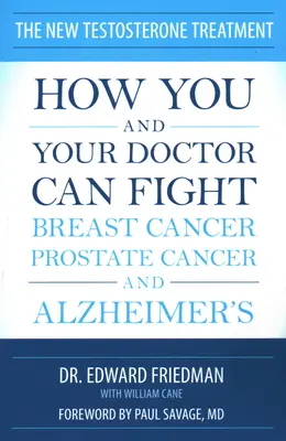 Nowe leczenie testosteronem: Jak ty i twój lekarz możecie walczyć z rakiem piersi, rakiem prostaty i chorobą Alzheimera - The New Testosterone Treatment: How You and Your Doctor Can Fight Breast Cancer, Prostate Cancer, and Alzheimer's