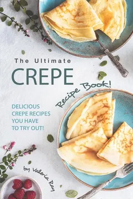 Najlepsza książka z przepisami na naleśniki! Pyszne przepisy na naleśniki, które musisz wypróbować! - The Ultimate Crepe Recipe Book!: Delicious Crepe Recipes You Have to Try Out!