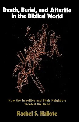 Śmierć, pochówek i życie pozagrobowe w świecie biblijnym: jak Izraelici i ich sąsiedzi traktowali zmarłych - Death, Burial, and Afterlife in the Biblical World: How the Israelites and Their Neighbors Treated the Dead