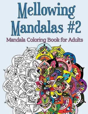 Mandale łagodzące, księga 2: Kolorowanka z mandalami dla dorosłych - Mellowing Mandalas Book #2: Mandala Coloring Book for Adults