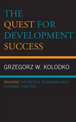 Dążenie do sukcesu w rozwoju: Łączenie rozumowania teoretycznego z praktyką gospodarczą - The Quest for Development Success: Bridging Theoretical Reasoning with Economic Practice