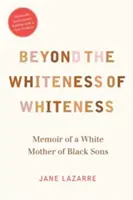 Poza bielą bieli: Pamiętnik białej matki czarnoskórych synów - Beyond the Whiteness of Whiteness: Memoir of a White Mother of Black Sons