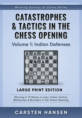 Catastrophes & Tactics in the Chess Opening - Volume 1: Indian Defenses - Large Print Edition: Winning in 15 Moves or Less: Chess Tactics, Brilliancie