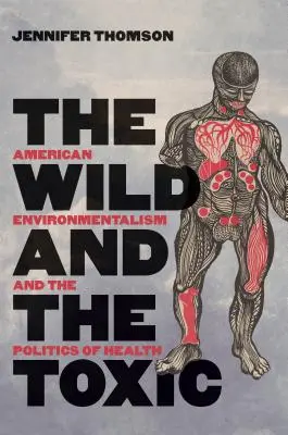 Dziki i toksyczny: Amerykański ekologizm i polityka zdrowia - The Wild and the Toxic: American Environmentalism and the Politics of Health