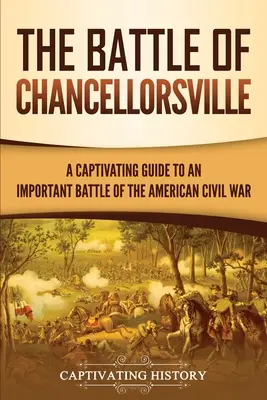 Bitwa pod Chancellorsville: Porywający przewodnik po ważnej bitwie amerykańskiej wojny secesyjnej - The Battle of Chancellorsville: A Captivating Guide to an Important Battle of the American Civil War