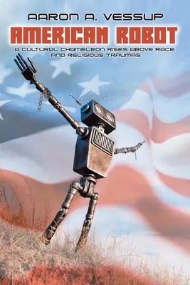 Amerykański robot: KULTUROWY CHAMELEON PONAD RASĄ I TRAUMAMI RELIGIJNYMI - American Robot: A CULTURAL CHAMELEON RISES ABOVE RACE and RELIGIOUS TRAUMAS