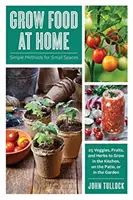 Uprawiaj żywność w domu: proste metody dla małych przestrzeni - Grow Food at Home: Simple Methods for Small Spaces