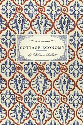 Gospodarka chałupnicza: Containing Information Relative to the Brewing of Beer...to Which Is Added the Poor Man's Friend; Or, a Defence of the - Cottage Economy: Containing Information Relative to the Brewing of Beer...to Which Is Added the Poor Man's Friend; Or, a Defence of the