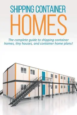 Domy z kontenerów transportowych: Kompletny przewodnik po domach kontenerowych, małych domach i planach domów kontenerowych! - Shipping Container Homes: The complete guide to shipping container homes, tiny houses, and container home plans!