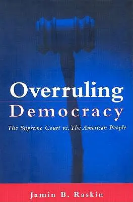 Nadrzędna demokracja: Sąd Najwyższy kontra naród amerykański - Overruling Democracy: The Supreme Court Vs. the American People