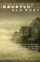 Nawiedzony Stary Zachód: Widmowi kowboje, wypełnione duchem saloony, mistyczne obozy górnicze i widmowi Indianie - Haunted Old West: Phantom Cowboys, Spirit-Filled Saloons, Mystical Mine Camps, and Spectral Indians