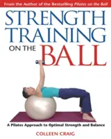 Trening siłowy na piłce: Podejście Pilates do optymalnej siły i równowagi - Strength Training on the Ball: A Pilates Approach to Optimal Strength and Balance