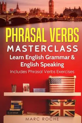 Phrasal Verbs Masterclass: Nauka gramatyki angielskiej i mówienia po angielsku: Zawiera ćwiczenia z czasowników frazowych - Phrasal Verbs Masterclass: Learn English Grammar & English Speaking: Includes Phrasal Verbs Exercises