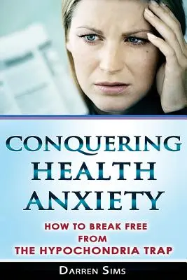 Pokonywanie lęku o zdrowie: jak uwolnić się z pułapki hipochondrii - Conquering Health Anxiety: How To Break Free From The Hypochondria Trap