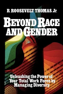 Poza rasą i płcią: Uwolnienie potencjału pracowników poprzez zarządzanie różnorodnością - Beyond Race and Gender: Unleashing the Power of Your Total Workforce by Managing Diversity