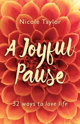 A Joyful Pause: 52 sposoby, by pokochać życie - A Joyful Pause: 52 Ways to Love Life