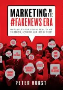 Marketing w erze #Fakenews: Nowe zasady dla nowej rzeczywistości plemienności, aktywizmu i utraty zaufania - Marketing in the #Fakenews Era: New Rules for a New Reality of Tribalism, Activism, and Loss of Trust