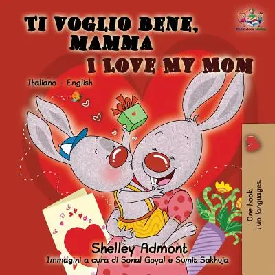 Ti voglio bene, mamma I Love My Mom: Włosko-angielska dwujęzyczna książka dla dzieci - Ti voglio bene, mamma I Love My Mom: Italian English Bilingual Book for Kids