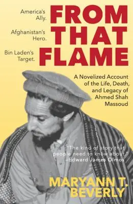 From That Flame: Powieściowy opis życia, śmierci i spuścizny Ahmeda Shaha Massouda - From That Flame: A Novelized Account of the Life, Death, and Legacy of Ahmed Shah Massoud