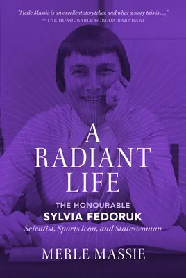 Promienne życie: Sylvia Fedoruk - naukowiec, ikona sportu i kobieta stanu - A Radiant Life: The Honourable Sylvia Fedoruk Scientist, Sports Icon, and Stateswoman