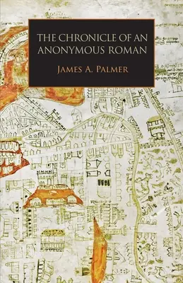 Kronika anonimowego Rzymianina: Rzym, Włochy i chrześcijaństwo łacińskie, ok. 1325-1360 - The Chronicle of an Anonymous Roman: Rome, Italy, and Latin Christendom, c.1325-1360