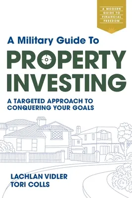 Wojskowy przewodnik po inwestowaniu w nieruchomości: Ukierunkowane podejście do zdobywania celów - A Military Guide to Property Investing: A targeted approach to conquering your goals