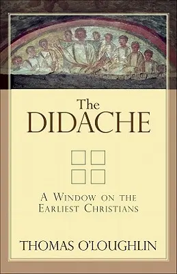 Didache: Okno na najwcześniejszych chrześcijan - The Didache: A Window on the Earliest Christians