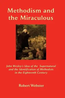 Metodyzm i cudowność: John Wesley's Idea of the Supernatural and the Identification of Methodists in the Eighteenth-Century (Nadprzyrodzona idea Johna Wesleya i identyfikacja metodystów w XVIII wieku) - Methodism and the Miraculous: John Wesley's Idea of the Supernatural and the Identification of Methodists in the Eighteenth-Century