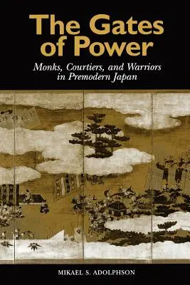 Bramy władzy: Mnisi, dworzanie i wojownicy w przednowoczesnej Japonii - The Gates of Power: Monks, Courtiers, and Warriors in Premodern Japan