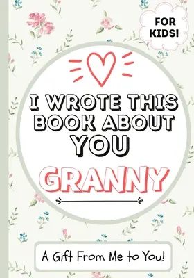 I Wrote This Book About You Granny: Dziecięca pusta książka prezentowa dla wyjątkowej babci - idealna dla dzieci - 7 x 10 cali - I Wrote This Book About You Granny: A Child's Fill in The Blank Gift Book For Their Special Granny - Perfect for Kid's - 7 x 10 inch