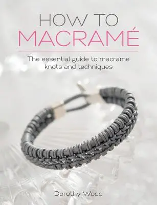 How to Macrame: Niezbędny przewodnik po węzłach i technikach makramy - How to Macrame: The Essential Guide to Macrame Knots and Techniques