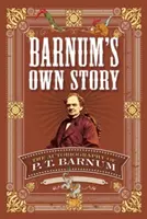 Barnum's Own Story: Autobiografia P. T. Barnuma - Barnum's Own Story: The Autobiography of P. T. Barnum